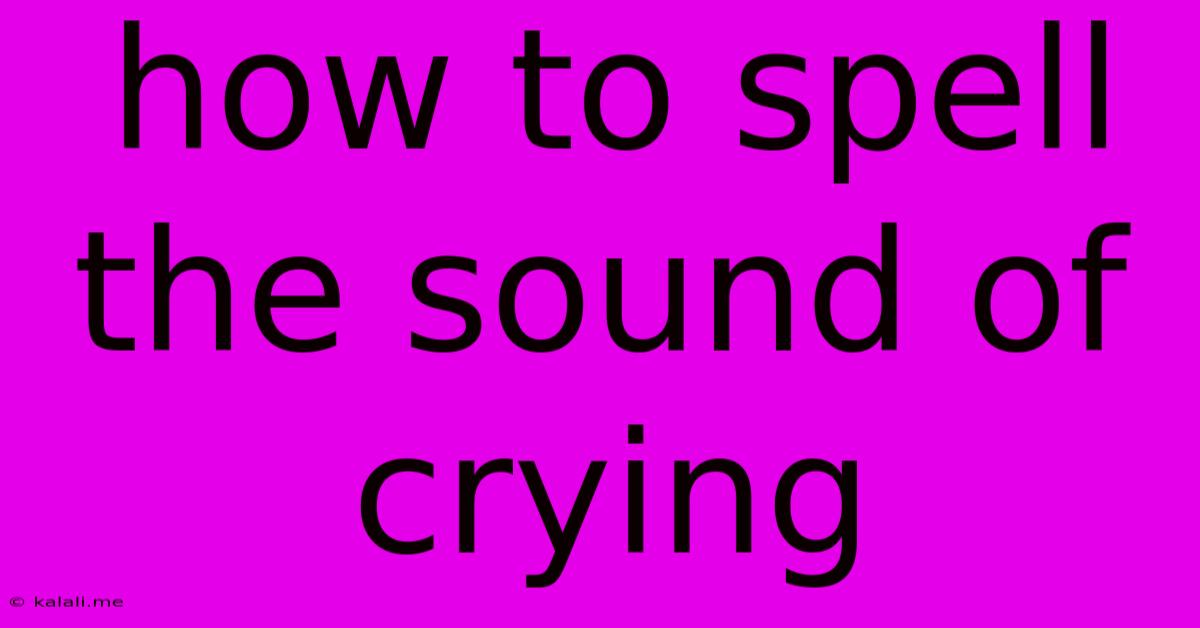 How To Spell The Sound Of Crying