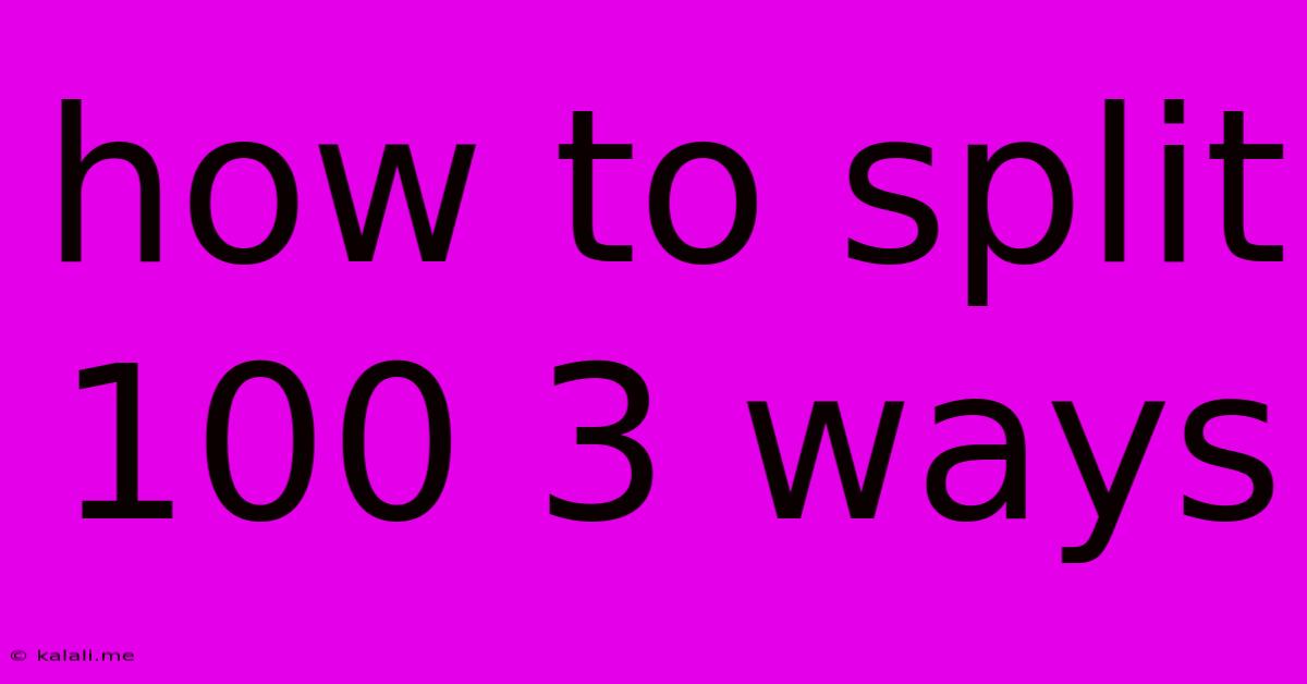 How To Split 100 3 Ways