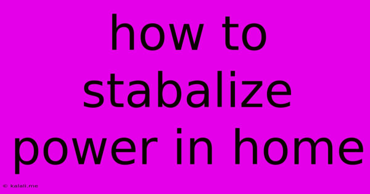 How To Stabalize Power In Home