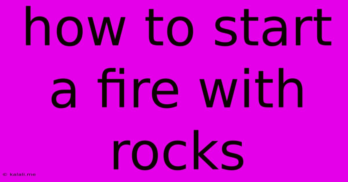 How To Start A Fire With Rocks
