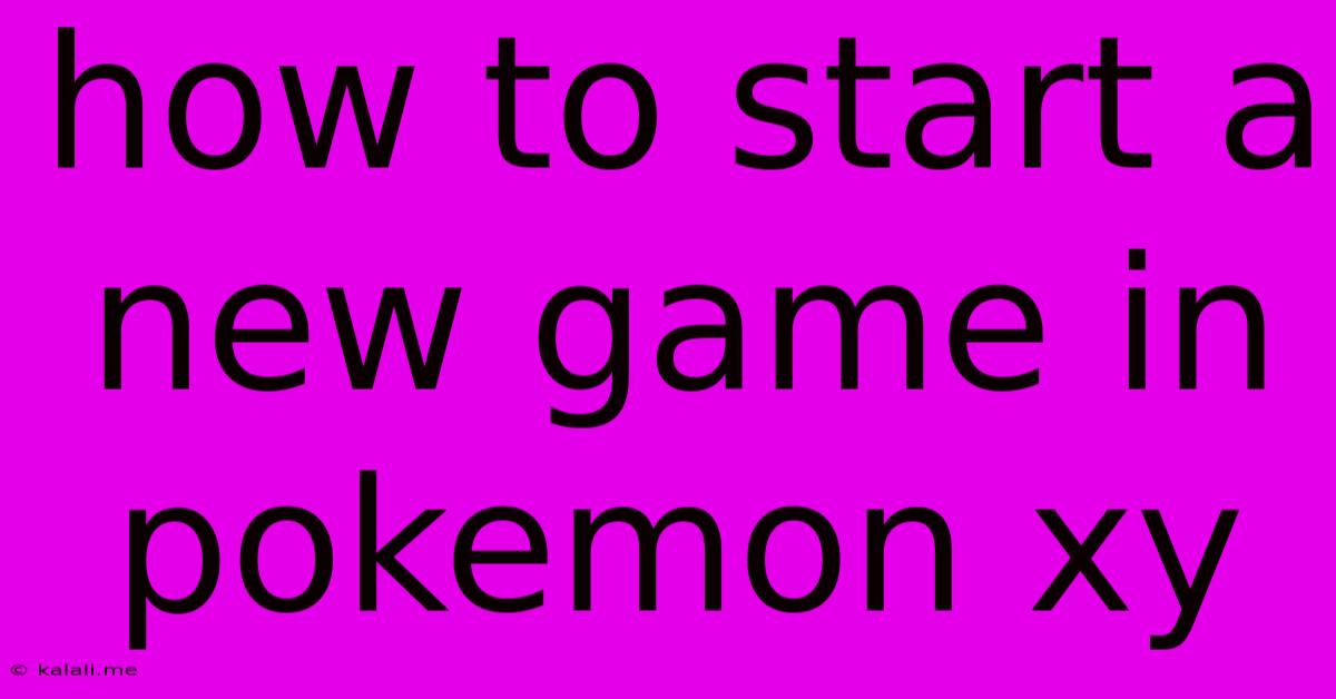 How To Start A New Game In Pokemon Xy