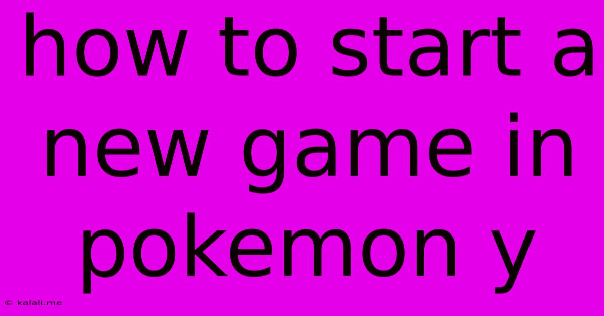 How To Start A New Game In Pokemon Y