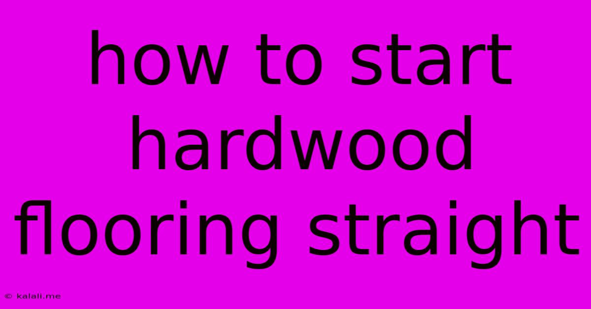 How To Start Hardwood Flooring Straight