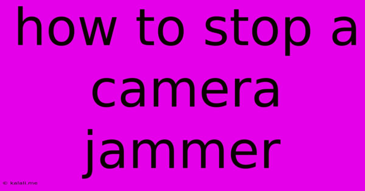 How To Stop A Camera Jammer