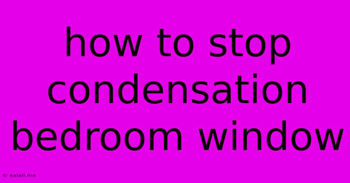 How To Stop Condensation Bedroom Window