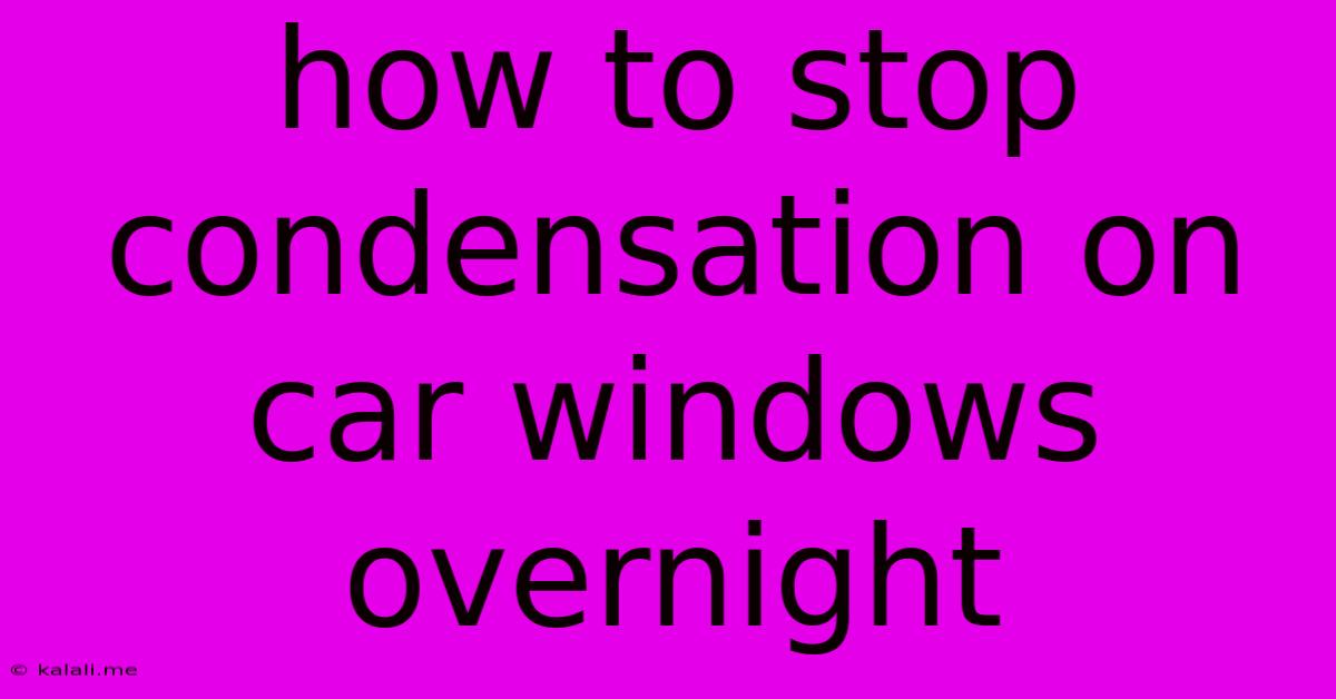 How To Stop Condensation On Car Windows Overnight