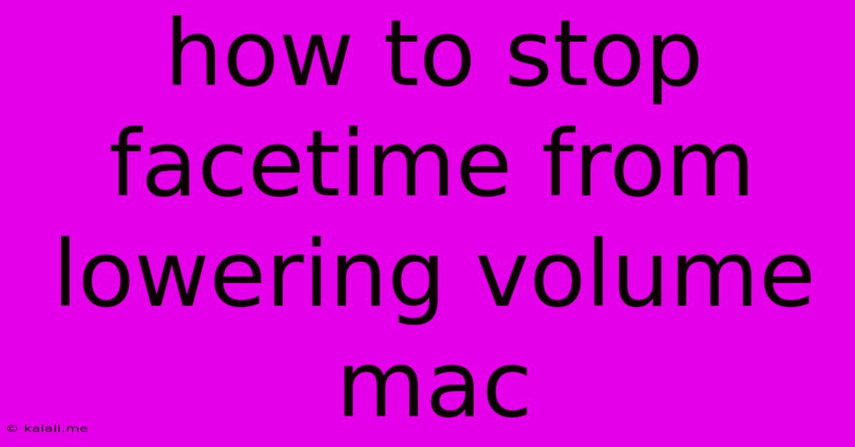 How To Stop Facetime From Lowering Volume Mac