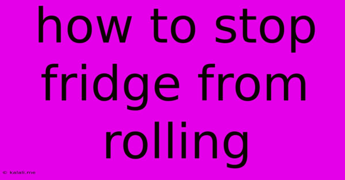 How To Stop Fridge From Rolling