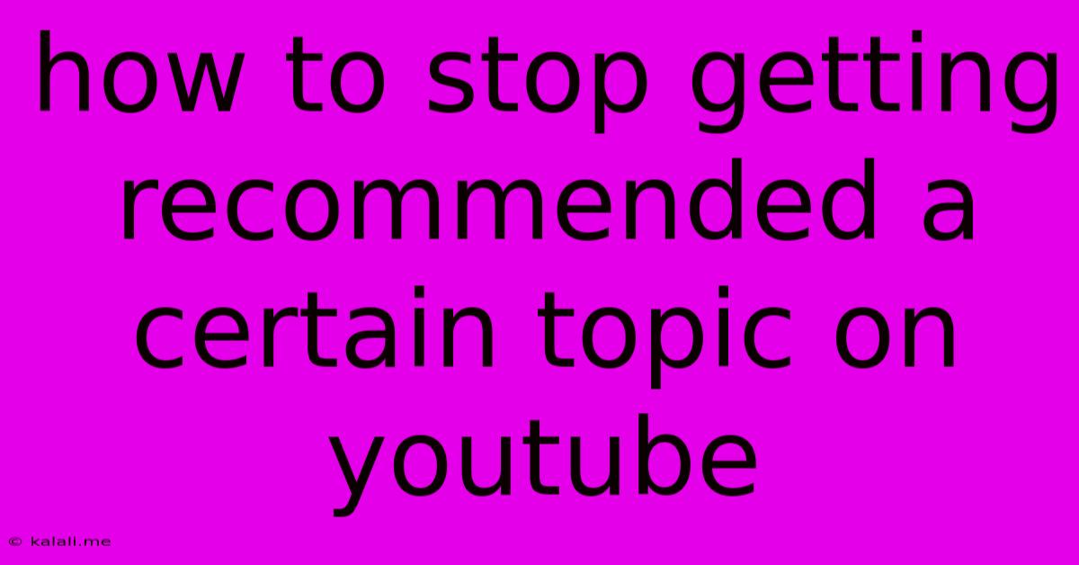How To Stop Getting Recommended A Certain Topic On Youtube