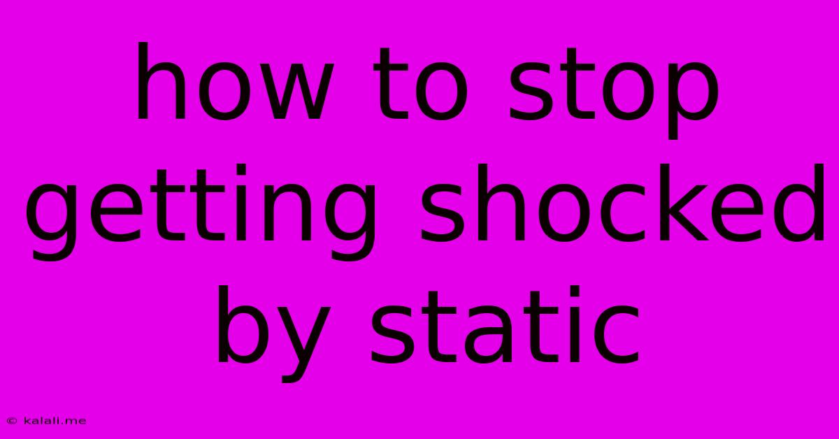 How To Stop Getting Shocked By Static