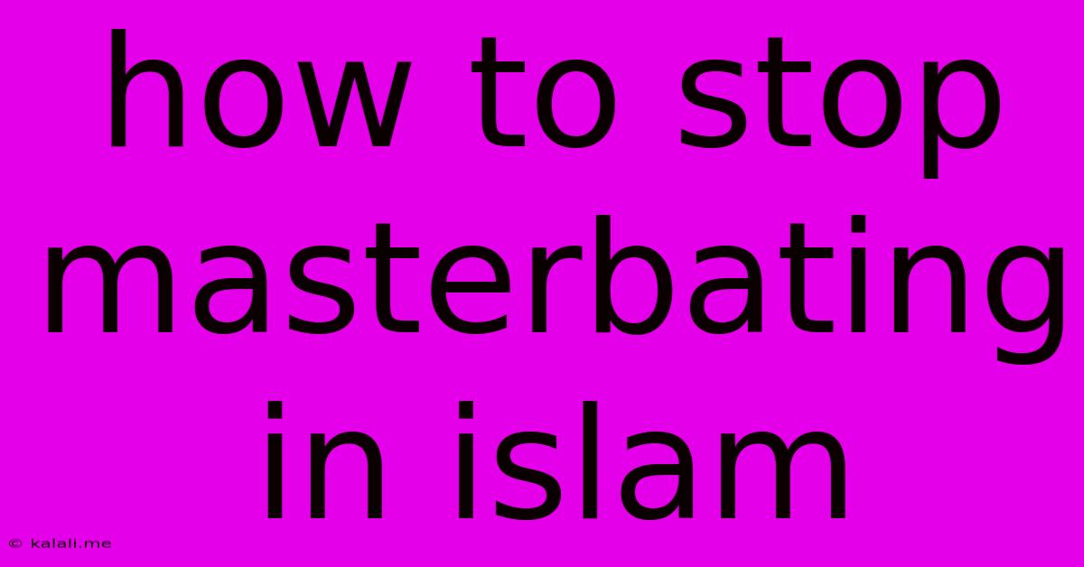 How To Stop Masterbating In Islam