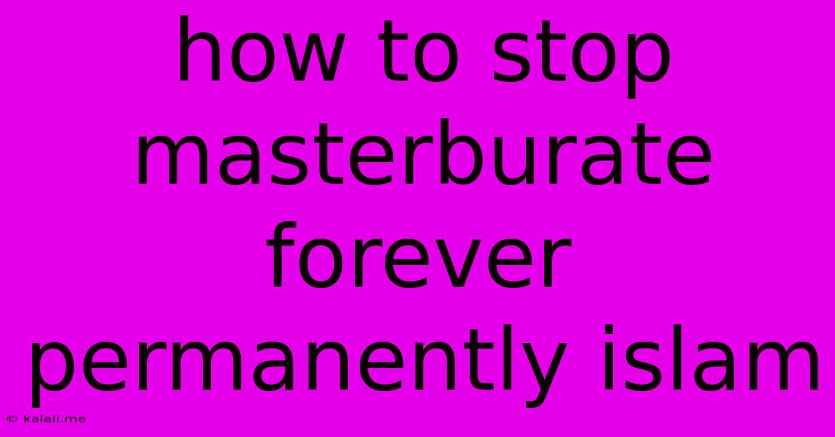 How To Stop Masterburate Forever Permanently Islam