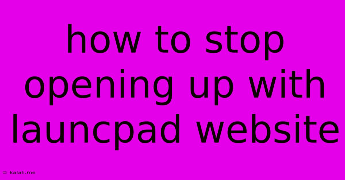 How To Stop Opening Up With Launcpad Website