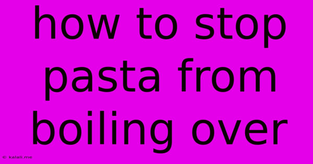 How To Stop Pasta From Boiling Over