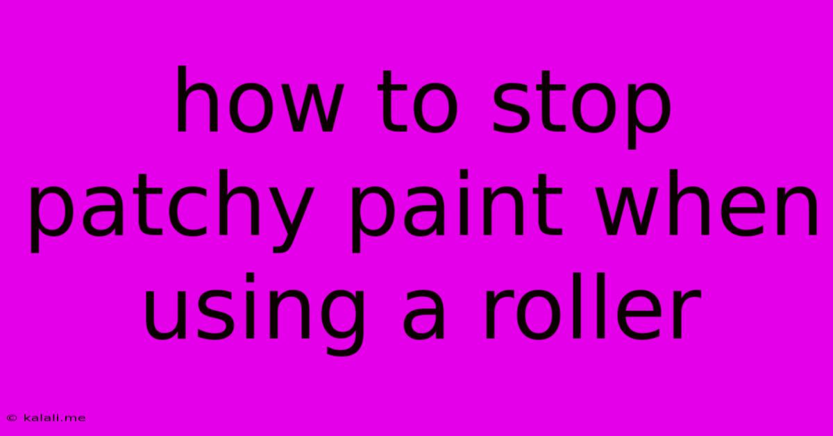 How To Stop Patchy Paint When Using A Roller