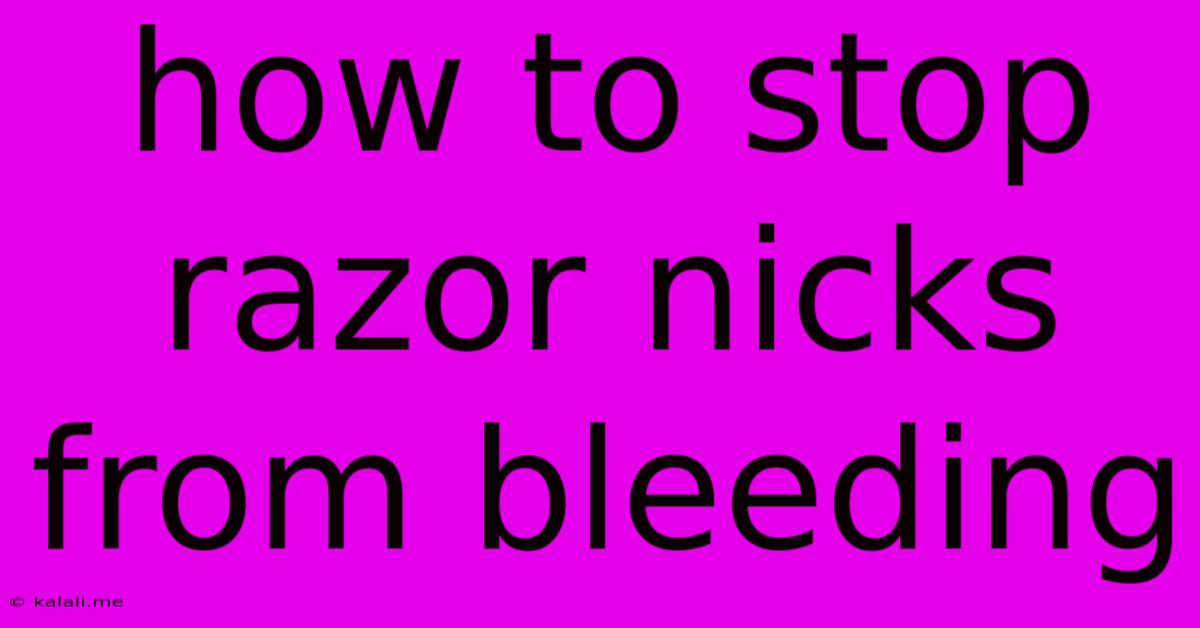 How To Stop Razor Nicks From Bleeding