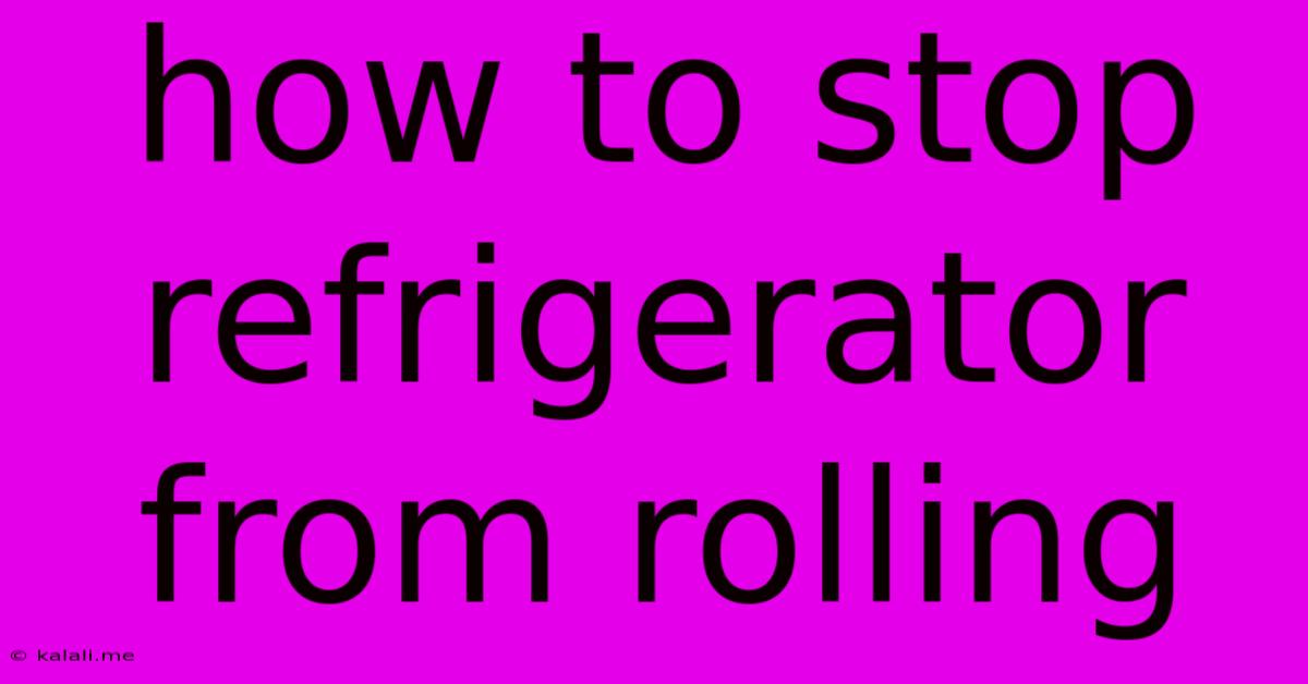 How To Stop Refrigerator From Rolling