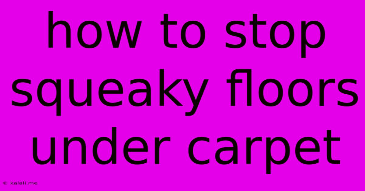 How To Stop Squeaky Floors Under Carpet