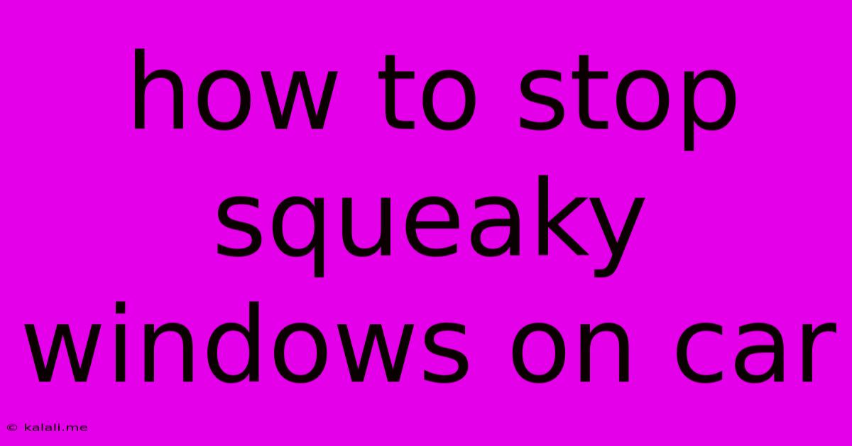 How To Stop Squeaky Windows On Car