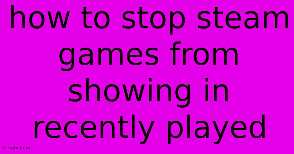 How To Stop Steam Games From Showing In Recently Played