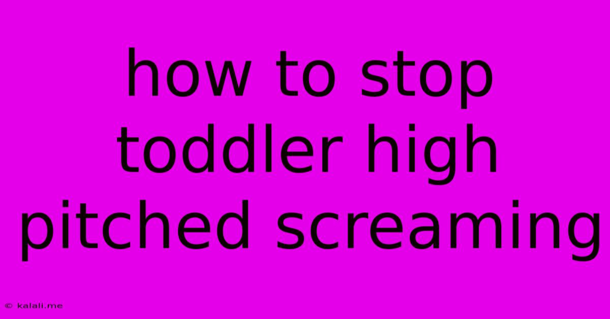 How To Stop Toddler High Pitched Screaming