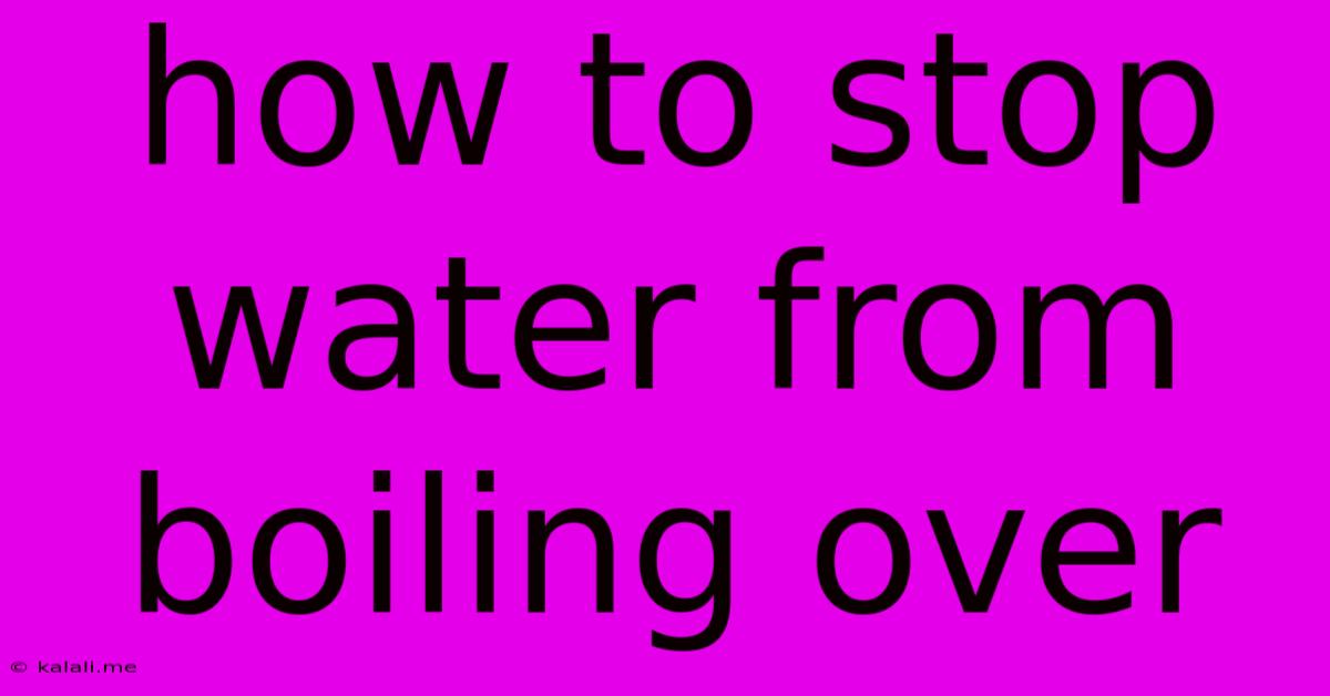 How To Stop Water From Boiling Over