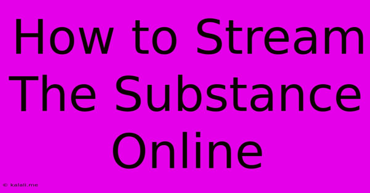 How To Stream The Substance Online