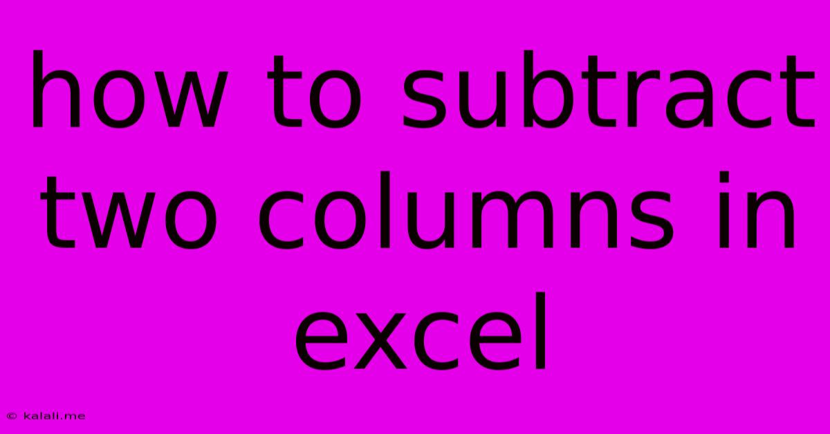 How To Subtract Two Columns In Excel