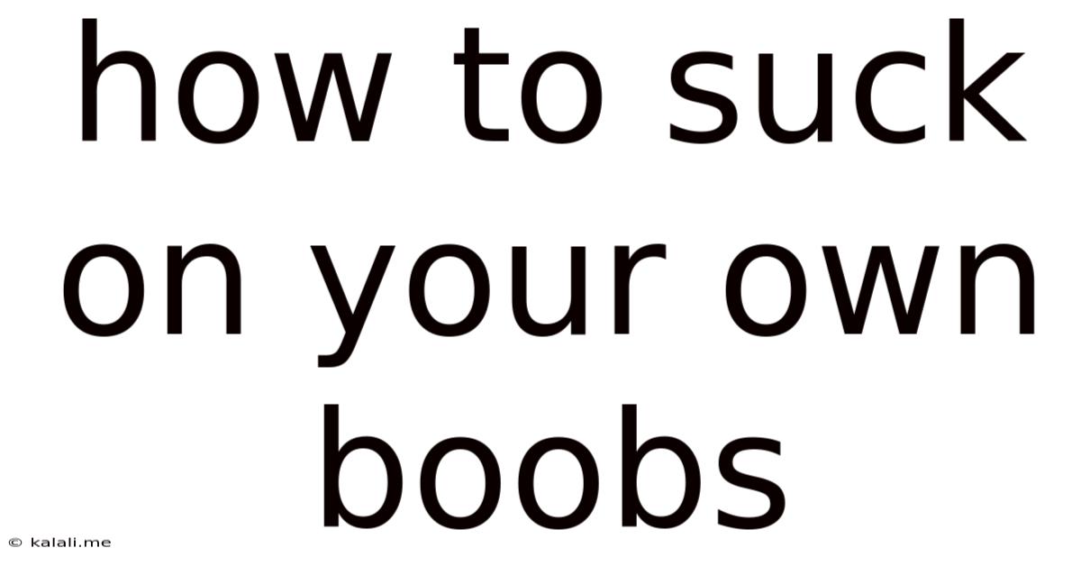 How To Suck On Your Own Boobs