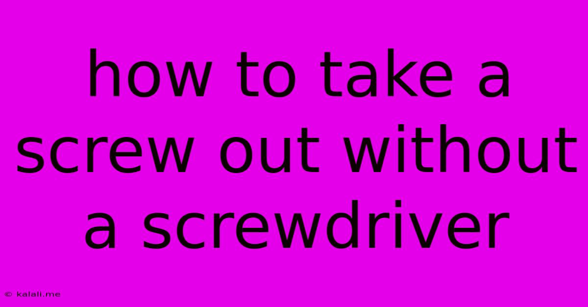 How To Take A Screw Out Without A Screwdriver