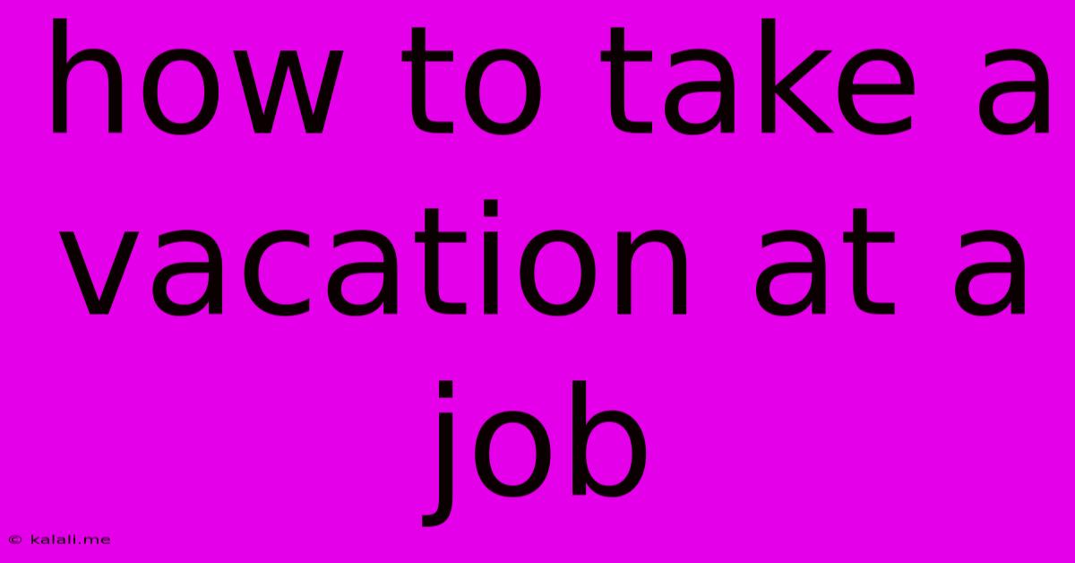How To Take A Vacation At A Job