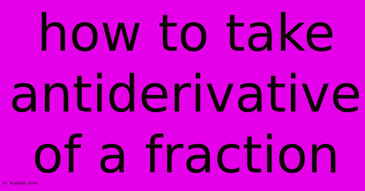 How To Take Antiderivative Of A Fraction