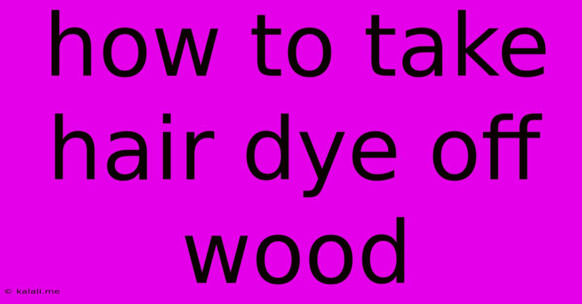 How To Take Hair Dye Off Wood