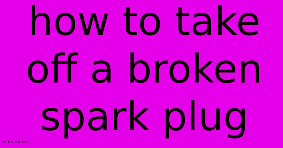 How To Take Off A Broken Spark Plug