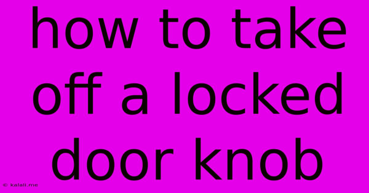 How To Take Off A Locked Door Knob
