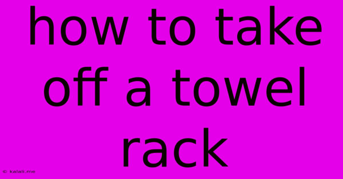 How To Take Off A Towel Rack