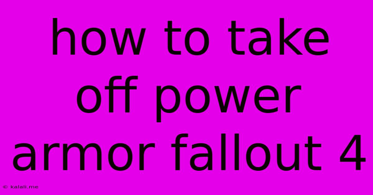 How To Take Off Power Armor Fallout 4