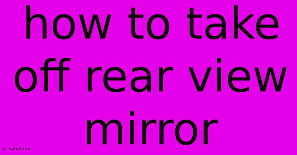 How To Take Off Rear View Mirror
