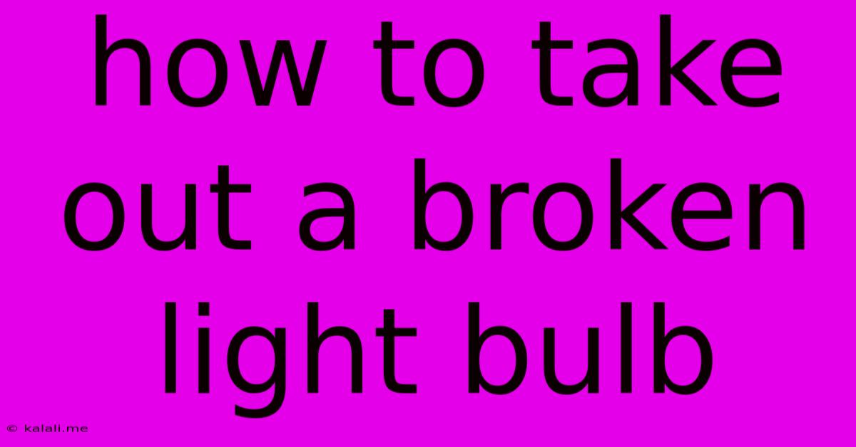 How To Take Out A Broken Light Bulb
