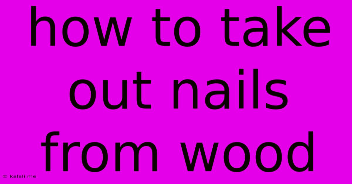 How To Take Out Nails From Wood