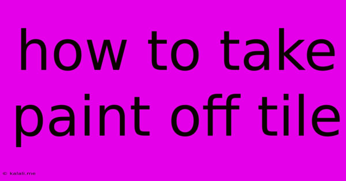 How To Take Paint Off Tile