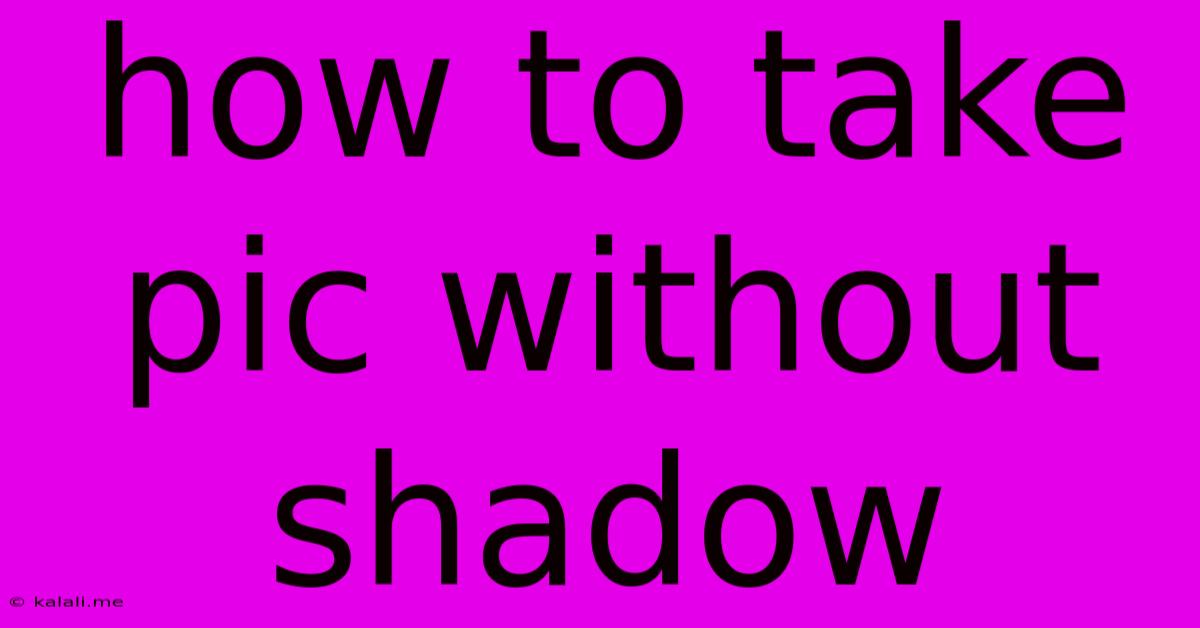 How To Take Pic Without Shadow