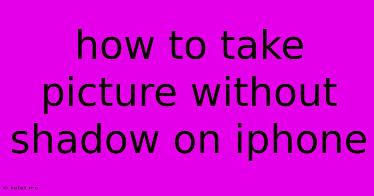 How To Take Picture Without Shadow On Iphone