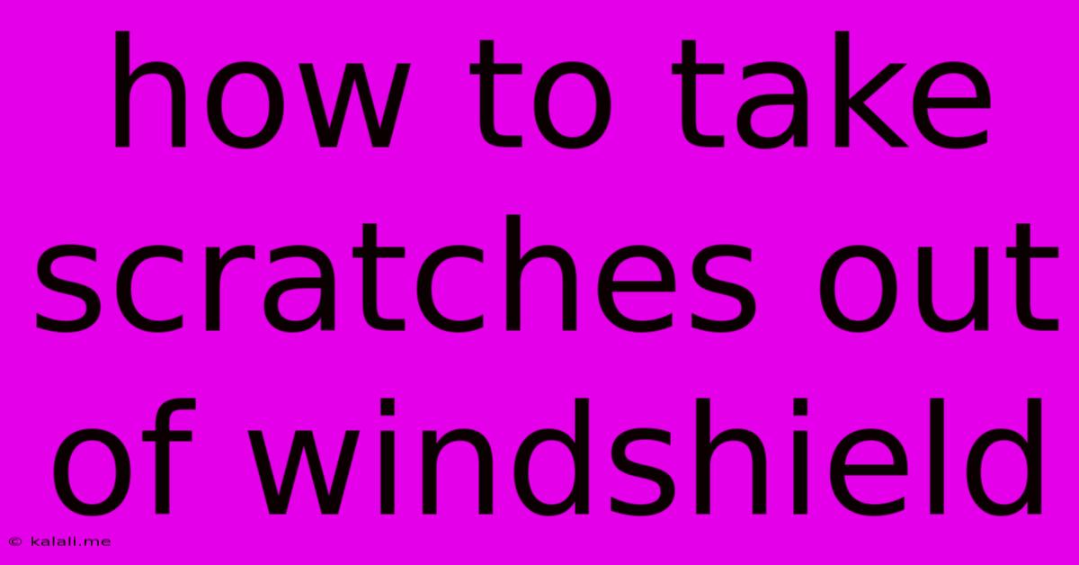 How To Take Scratches Out Of Windshield