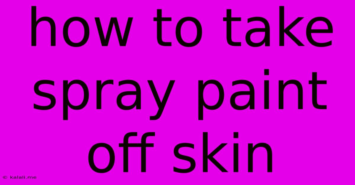 How To Take Spray Paint Off Skin