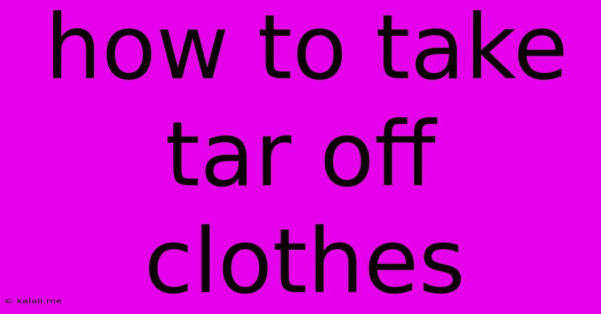 How To Take Tar Off Clothes