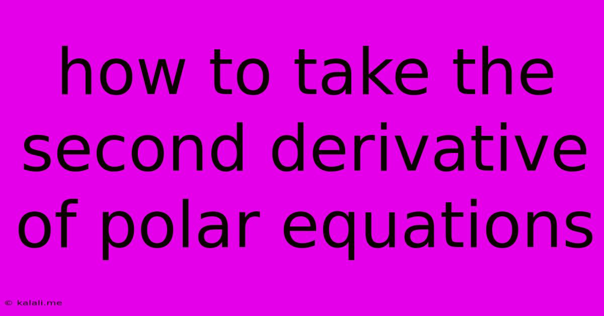 How To Take The Second Derivative Of Polar Equations
