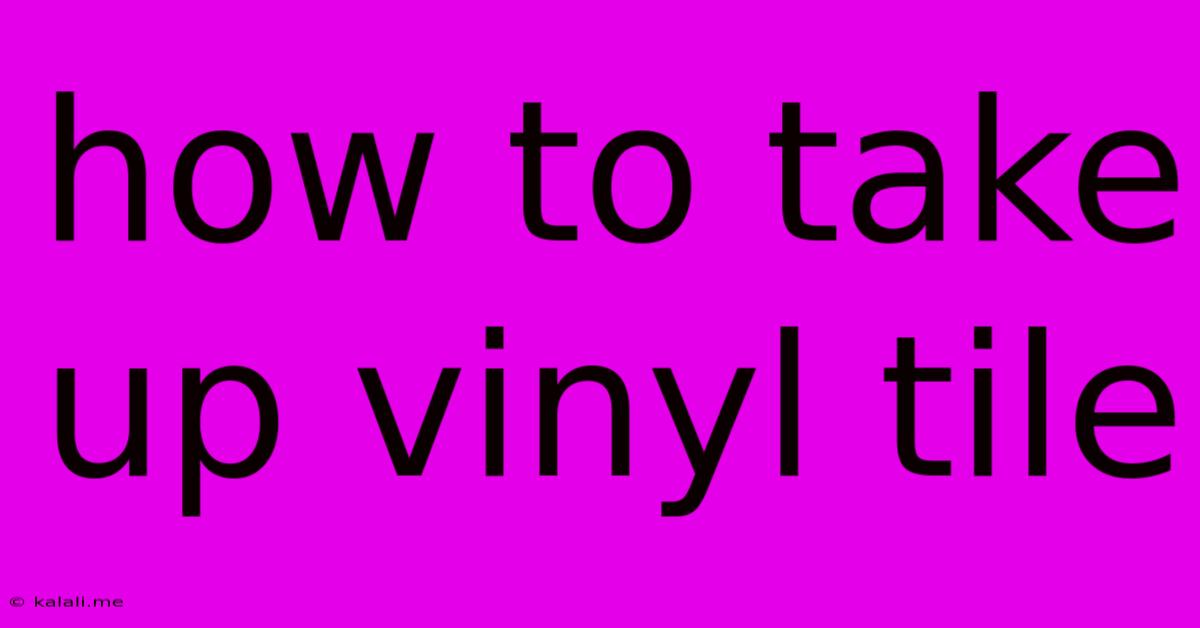 How To Take Up Vinyl Tile