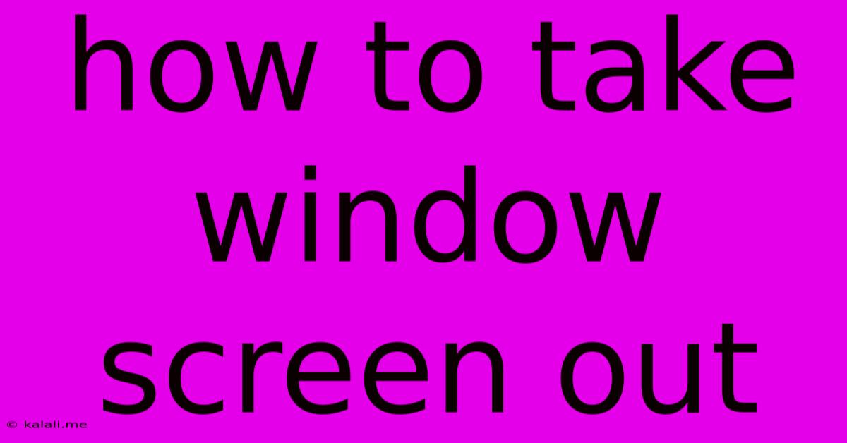 How To Take Window Screen Out