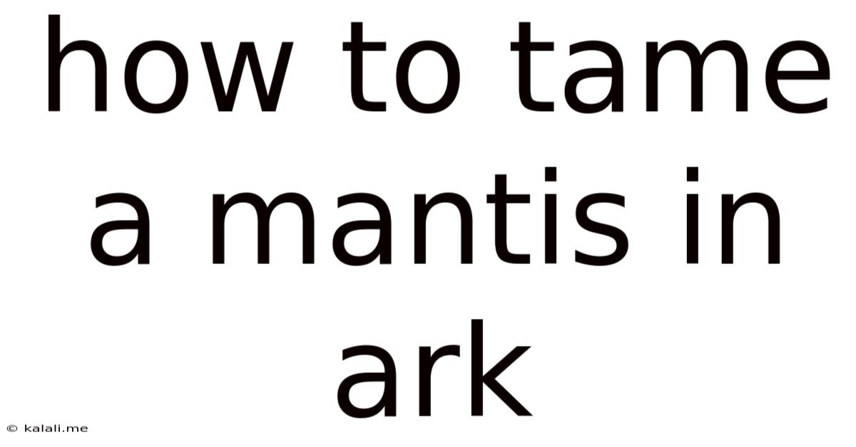 How To Tame A Mantis In Ark